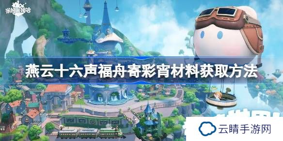 燕云十六声福舟寄彩宵材料获取方法-燕云十六声福舟寄彩宵材料怎么获取