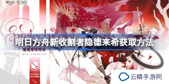 明日方舟新收割者隐德来希获取方法-明日方舟新收割者隐德来希怎么获取