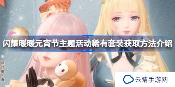 闪耀暖暖元宵节主题活动稀有套装获取方法介绍-闪耀暖暖元宵节主题活动稀有套装怎么样