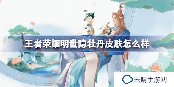 王者荣耀明世隐牡丹皮肤怎么样-王者荣耀明世隐牡丹主题皮肤曝光