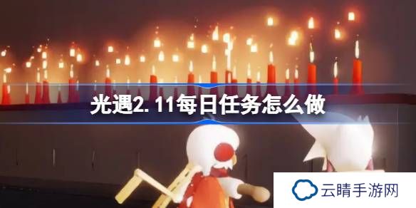 光遇2.11每日任务怎么做-光遇2月11日每日任务做法攻略