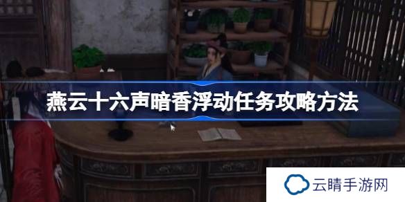 燕云十六声暗香浮动任务攻略方法-燕云十六声暗香浮动任务怎么做