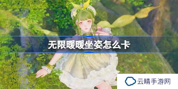 无限暖暖坐姿怎么卡-无限暖暖坐姿bug卡法攻略