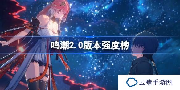 鸣潮2.0角色强度榜-鸣潮角色节奏榜最新2025