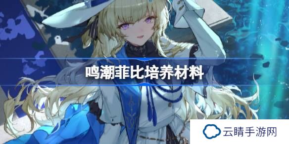 鸣潮菲比培养材料有哪些-鸣潮菲比培养材料获取攻略