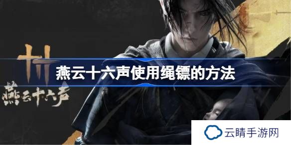 燕云十六声使用绳镖的方法-燕云十六声如何使用绳镖