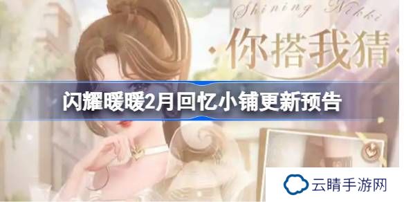 闪耀暖暖2月回忆小铺更新了哪些-闪耀暖暖2月回忆小铺更新预告
