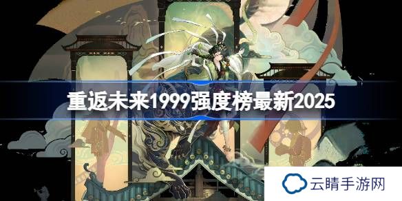 重返未来1999强度榜最新2025-重返未来1999角色强度榜2025
