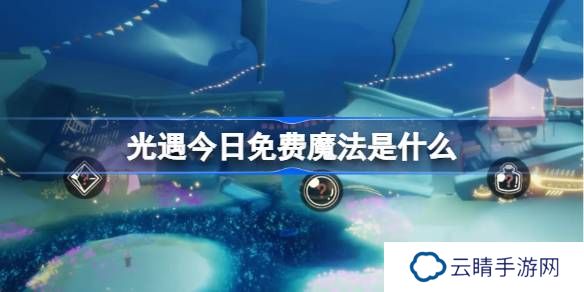 光遇2.26免费魔法是什么-光遇2月26日免费魔法收集攻略