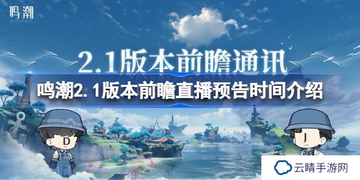 鸣潮2.1版本前瞻直播什么时候开始-鸣潮2.1版本前瞻直播预告时间介绍